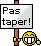 Pas Taper !